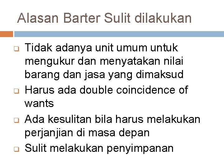 Alasan Barter Sulit dilakukan q q Tidak adanya unit umum untuk mengukur dan menyatakan