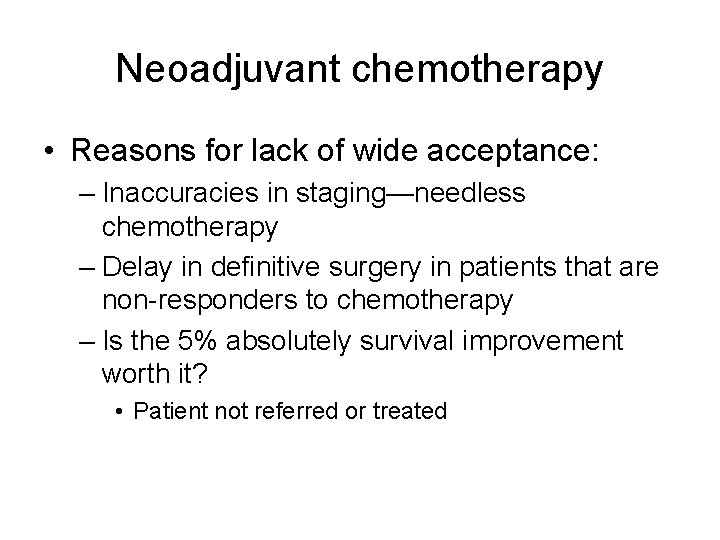Neoadjuvant chemotherapy • Reasons for lack of wide acceptance: – Inaccuracies in staging—needless chemotherapy