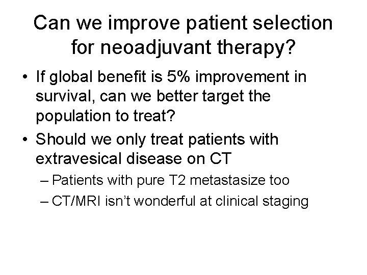 Can we improve patient selection for neoadjuvant therapy? • If global benefit is 5%