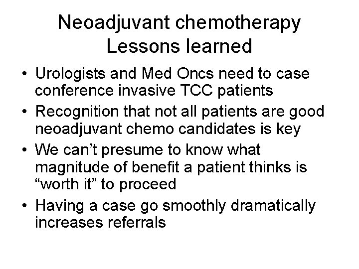 Neoadjuvant chemotherapy Lessons learned • Urologists and Med Oncs need to case conference invasive