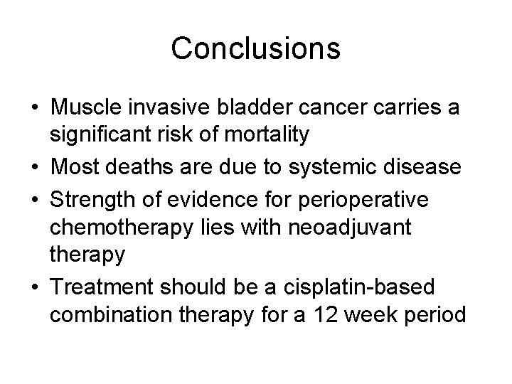 Conclusions • Muscle invasive bladder cancer carries a significant risk of mortality • Most