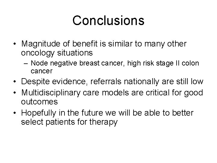 Conclusions • Magnitude of benefit is similar to many other oncology situations – Node