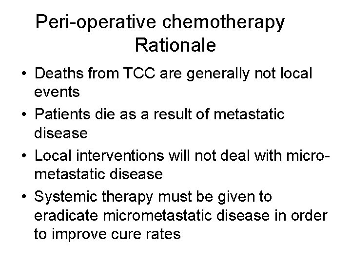 Peri-operative chemotherapy Rationale • Deaths from TCC are generally not local events • Patients