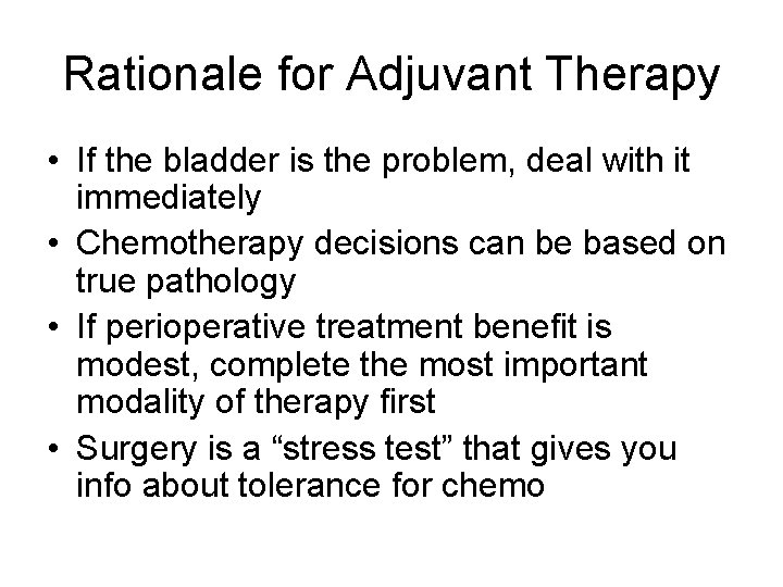 Rationale for Adjuvant Therapy • If the bladder is the problem, deal with it