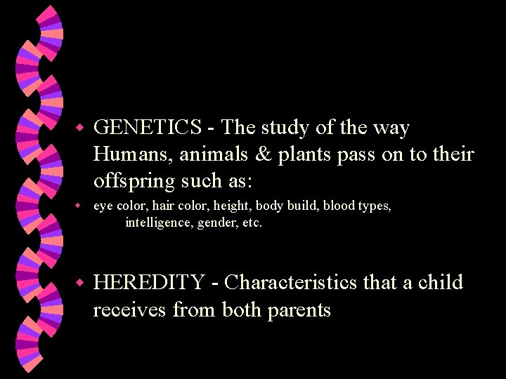 w GENETICS - The study of the way Humans, animals & plants pass on