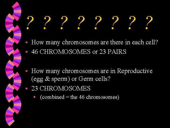 ? ? ? ? How many chromosomes are there in each cell? w 46