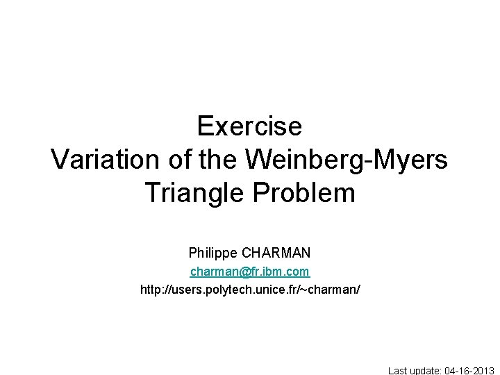 Exercise Variation of the Weinberg-Myers Triangle Problem Philippe CHARMAN charman@fr. ibm. com http: //users.
