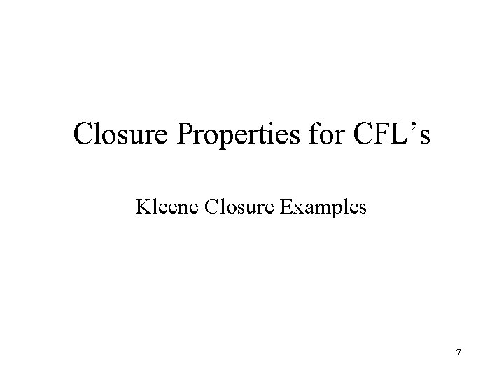 Closure Properties for CFL’s Kleene Closure Examples 7 