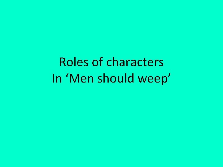 Roles of characters In ‘Men should weep’ 