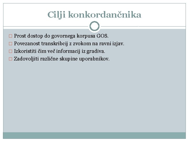 Cilji konkordančnika � Prost dostop do govornega korpusa GOS. � Povezanost transkribcij z zvokom