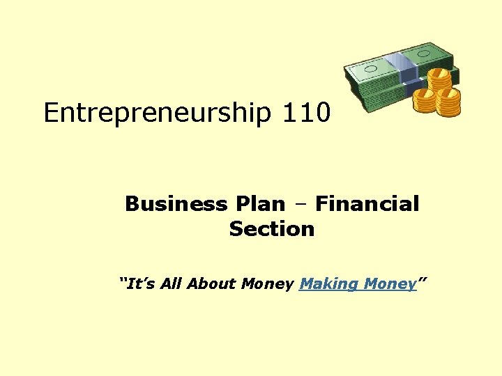 Entrepreneurship 110 Business Plan – Financial Section “It’s All About Money Making Money” 