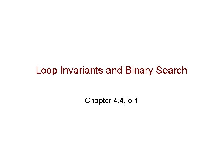 Loop Invariants and Binary Search Chapter 4. 4, 5. 1 