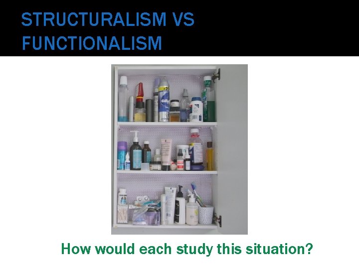 STRUCTURALISM VS FUNCTIONALISM How would each study this situation? 