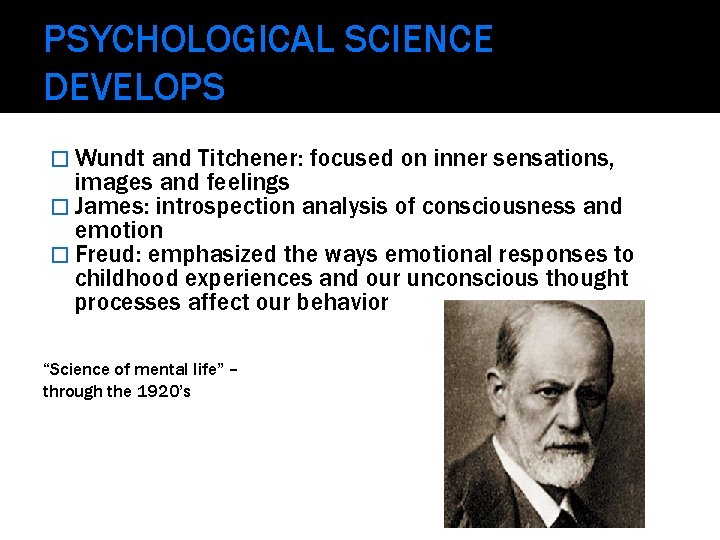 PSYCHOLOGICAL SCIENCE DEVELOPS � Wundt and Titchener: focused on inner sensations, images and feelings