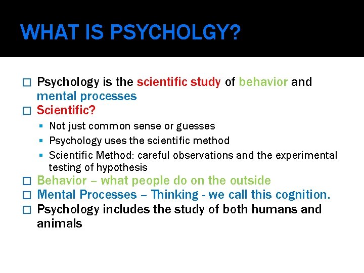 WHAT IS PSYCHOLGY? Psychology is the scientific study of behavior and mental processes �