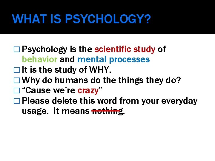 WHAT IS PSYCHOLOGY? � Psychology is the scientific study of behavior and mental processes