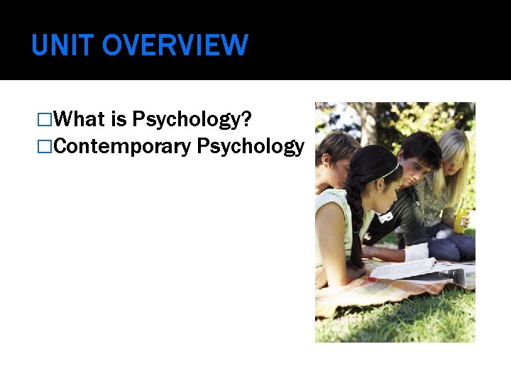 UNIT OVERVIEW �What is Psychology? �Contemporary Psychology 