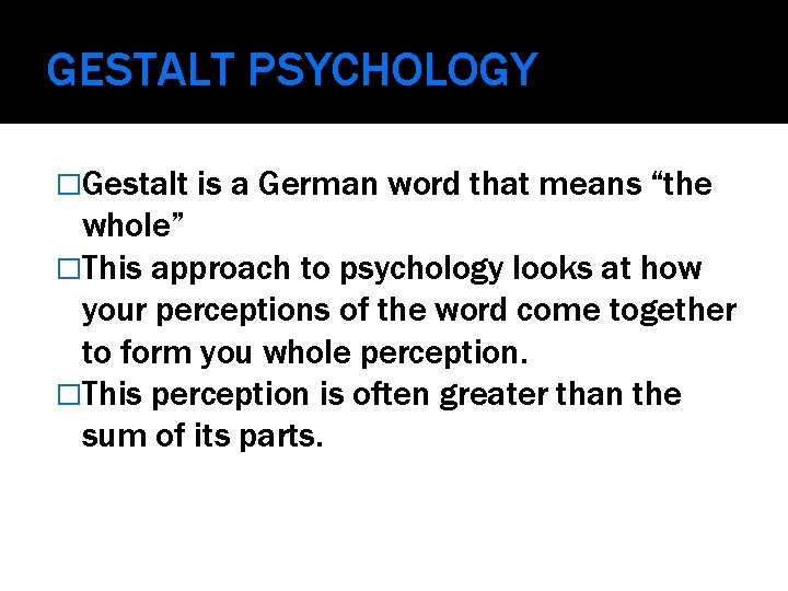 GESTALT PSYCHOLOGY �Gestalt is a German word that means “the whole” �This approach to