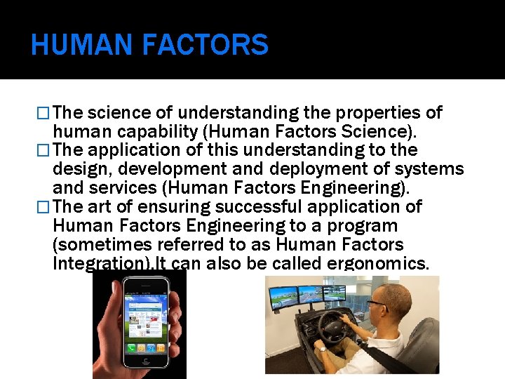 HUMAN FACTORS � The science of understanding the properties of human capability (Human Factors