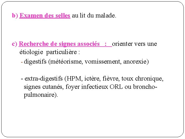 b) Examen des selles au lit du malade. c) Recherche de signes associés :