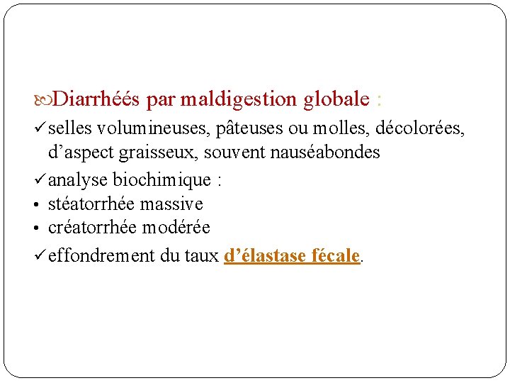  Diarrhéés par maldigestion globale : ü selles volumineuses, pâteuses ou molles, décolorées, d’aspect