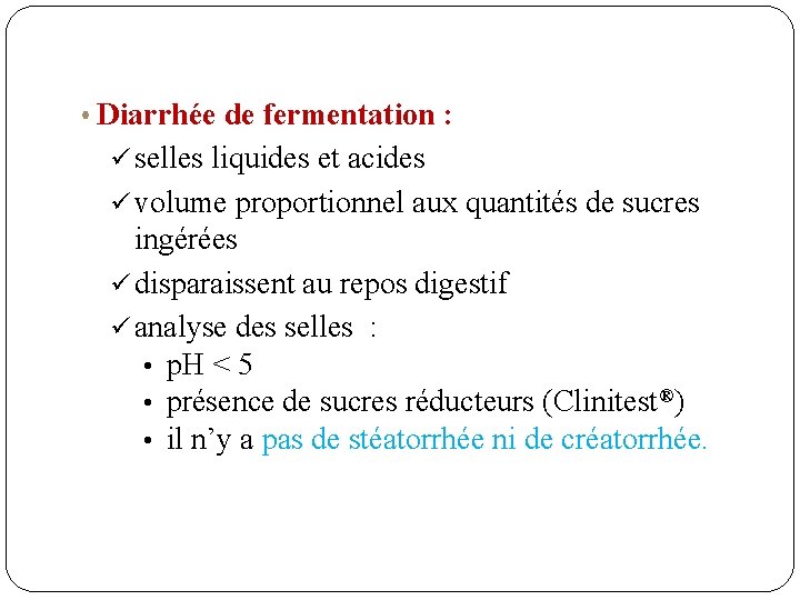  Diarrhée de fermentation : ü selles liquides et acides ü volume proportionnel aux