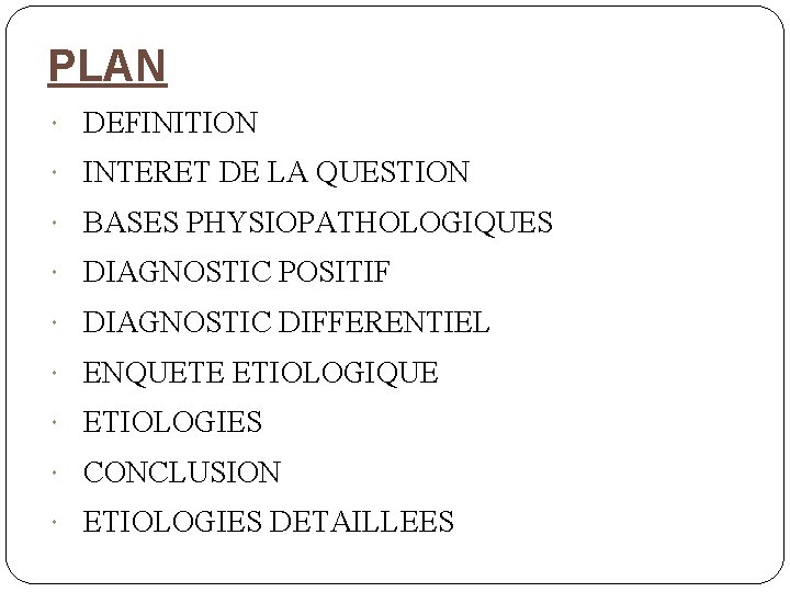 PLAN DEFINITION INTERET DE LA QUESTION BASES PHYSIOPATHOLOGIQUES DIAGNOSTIC POSITIF DIAGNOSTIC DIFFERENTIEL ENQUETE ETIOLOGIQUE