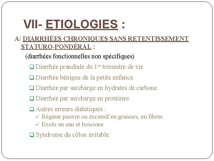 VII- ETIOLOGIES : A/ DIARRHÉES CHRONIQUES SANS RETENTISSEMENT STATURO-PONDÉRAL : (diarrhées fonctionnelles non spécifiques)