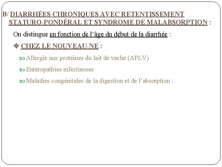 B/ DIARRHÉES CHRONIQUES AVEC RETENTISSEMENT STATURO-PONDÉRAL ET SYNDROME DE MALABSORPTION : On distingue en