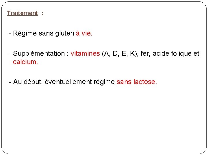 Traitement : - Régime sans gluten à vie. - Supplémentation : vitamines (A, D,