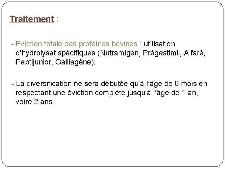 Traitement : - Eviction totale des protéines bovines : utilisation d’hydrolysat spécifiques (Nutramigen, Prégestimil,