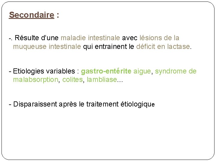 Secondaire : -. Résulte d’une maladie intestinale avec lésions de la muqueuse intestinale qui