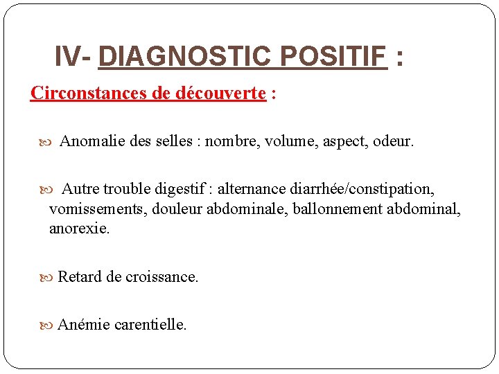 IV- DIAGNOSTIC POSITIF : Circonstances de découverte : Anomalie des selles : nombre, volume,