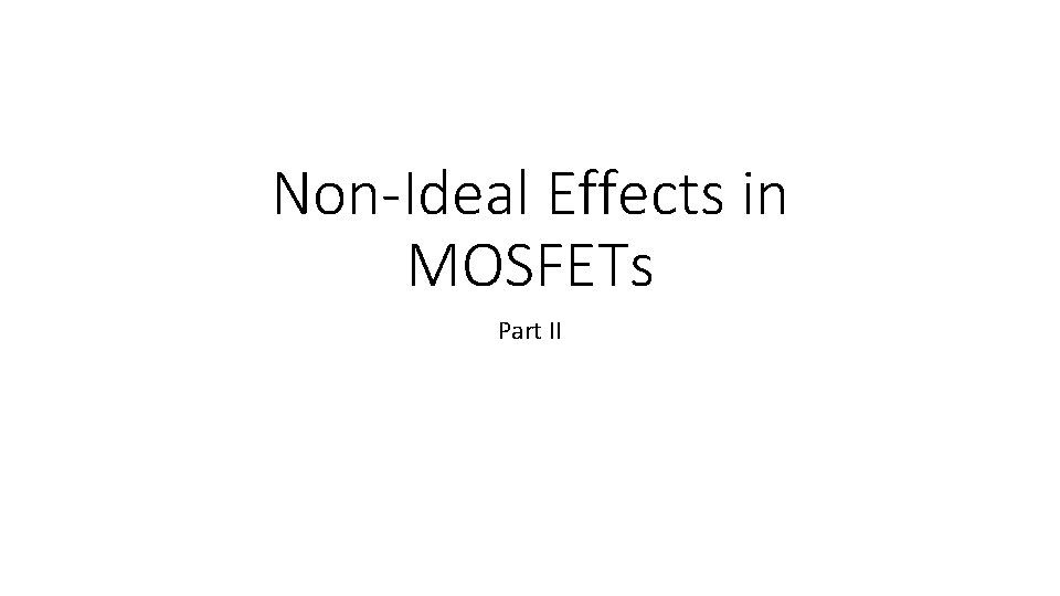 Non-Ideal Effects in MOSFETs Part II 