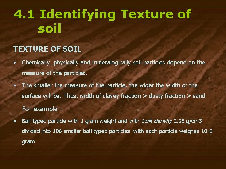 4. 1 Identifying Texture of soil TEXTURE OF SOIL • Chemically, physically and mineralogically