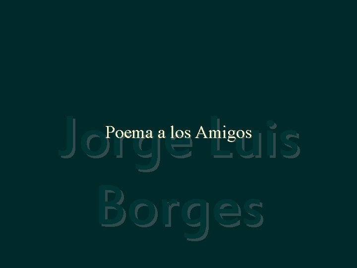 Jorge Luis Borges Poema a los Amigos 