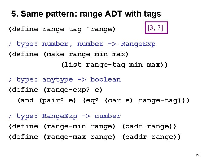 5. Same pattern: range ADT with tags (define range-tag 'range) [3, 7] ; type: