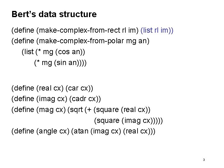 Bert’s data structure (define (make-complex-from-rect rl im) (list rl im)) (define (make-complex-from-polar mg an)