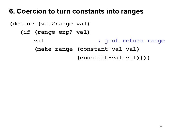 6. Coercion to turn constants into ranges (define (val 2 range val) (if (range-exp?