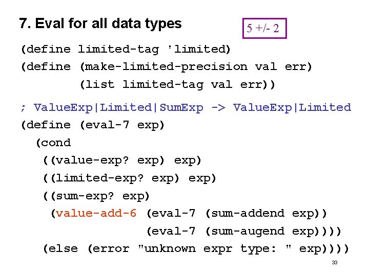 7. Eval for all data types 5 +/- 2 (define limited-tag 'limited) (define (make-limited-precision