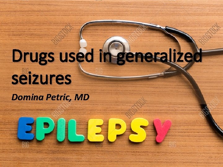 Drugs used in generalized seizures Domina Petric, MD 