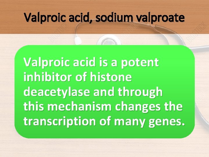 Valproic acid, sodium valproate Valproic acid is a potent inhibitor of histone deacetylase and