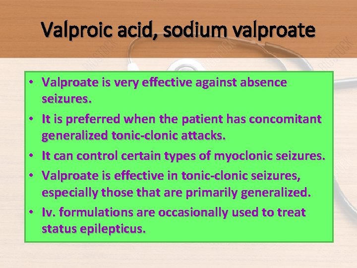 Valproic acid, sodium valproate • Valproate is very effective against absence seizures. • It