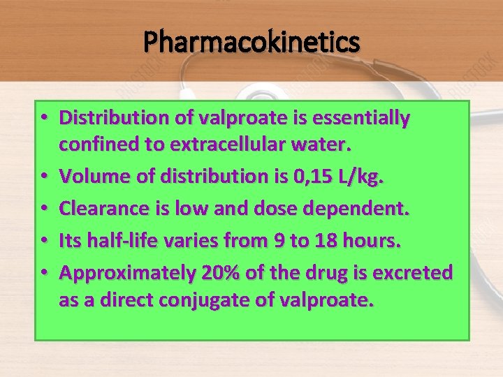 Pharmacokinetics • Distribution of valproate is essentially confined to extracellular water. • Volume of