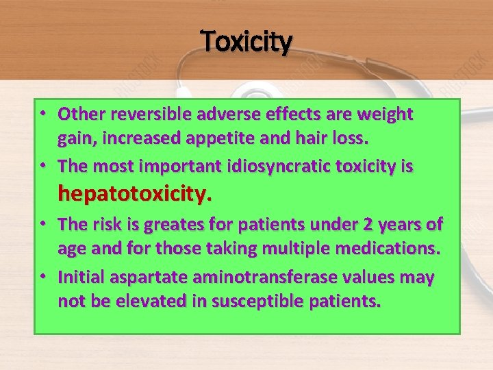 Toxicity • Other reversible adverse effects are weight gain, increased appetite and hair loss.