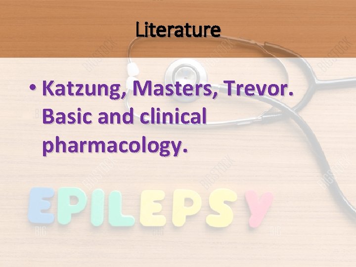 Literature • Katzung, Masters, Trevor. Basic and clinical pharmacology. 