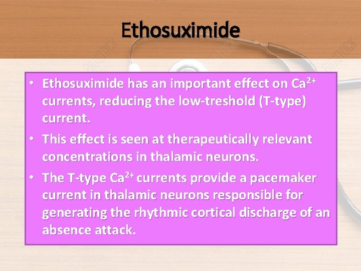 Ethosuximide • Ethosuximide has an important effect on Ca 2+ currents, reducing the low-treshold