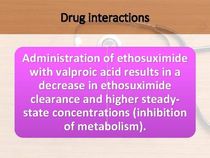 Drug interactions Administration of ethosuximide with valproic acid results in a decrease in ethosuximide