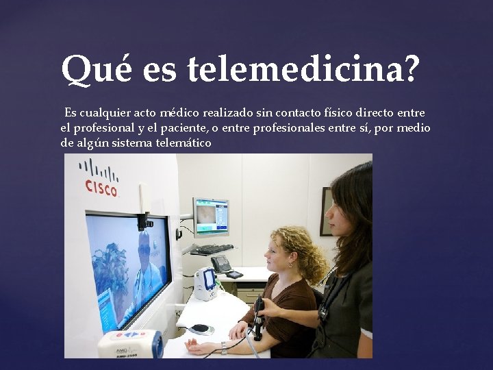 Qué es telemedicina? Es cualquier acto médico realizado sin contacto físico directo entre el