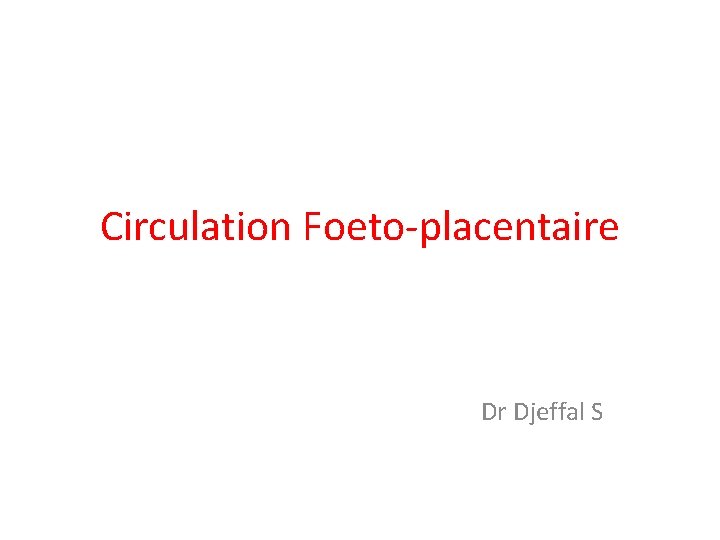 Circulation Foeto-placentaire Dr Djeffal S 